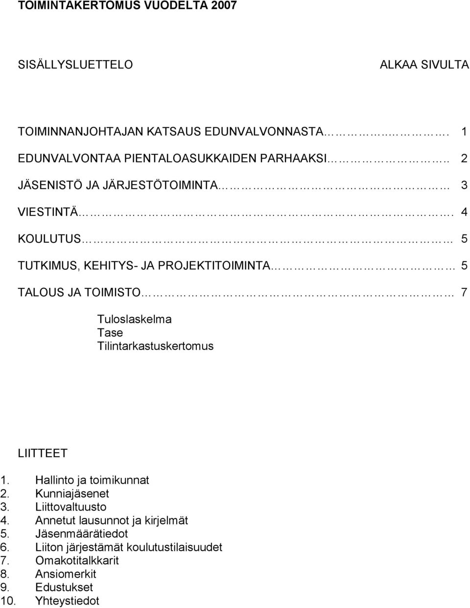 4 KOULUTUS 5 TUTKIMUS, KEHITYS- JA PROJEKTITOIMINTA 5 TALOUS JA TOIMISTO 7 Tuloslaskelma Tase Tilintarkastuskertomus LIITTEET 1.