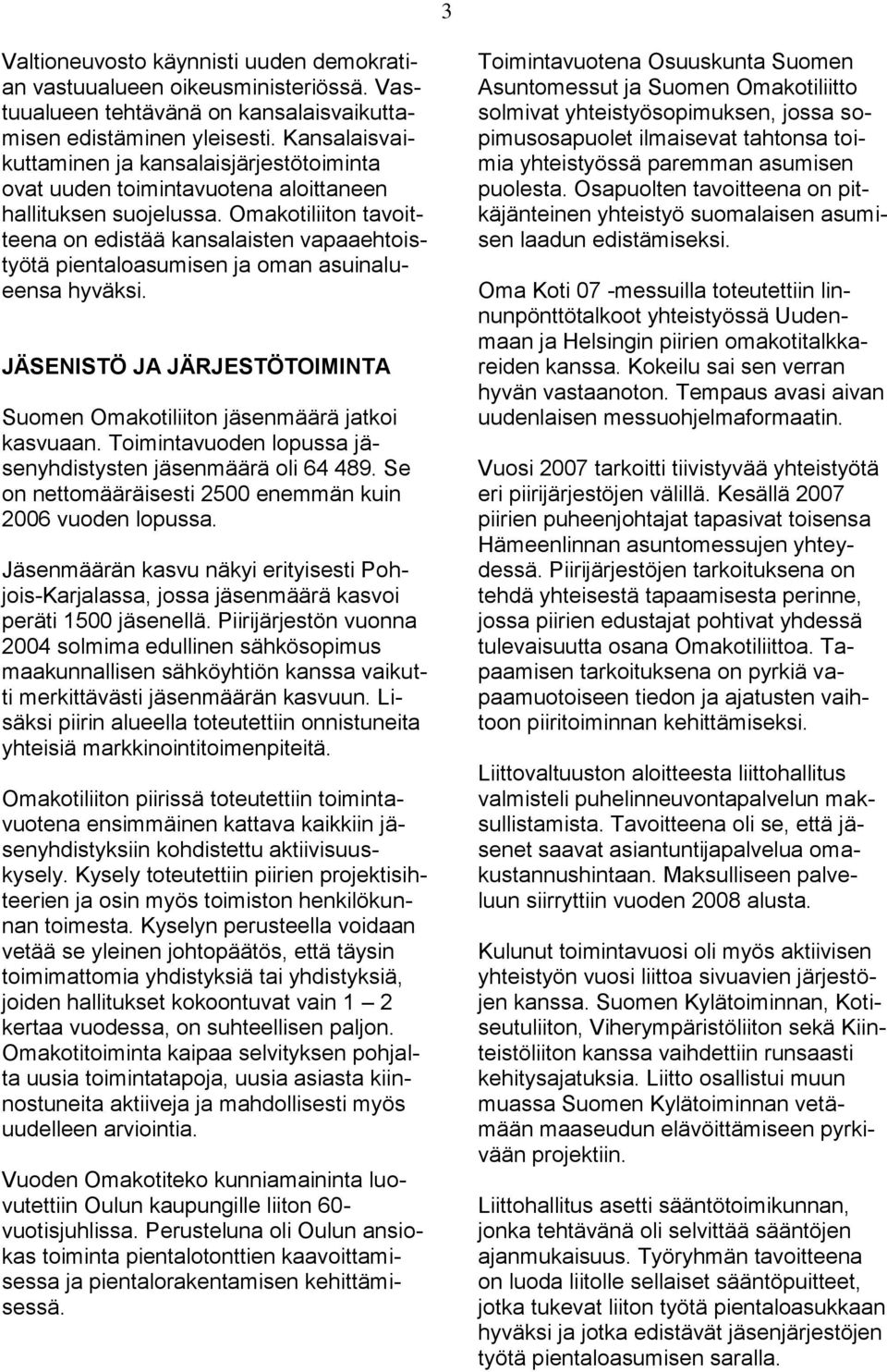 Omakotiliiton tavoitteena on edistää kansalaisten vapaaehtoistyötä pientaloasumisen ja oman asuinalueensa hyväksi. JÄSENISTÖ JA JÄRJESTÖTOIMINTA Suomen Omakotiliiton jäsenmäärä jatkoi kasvuaan.