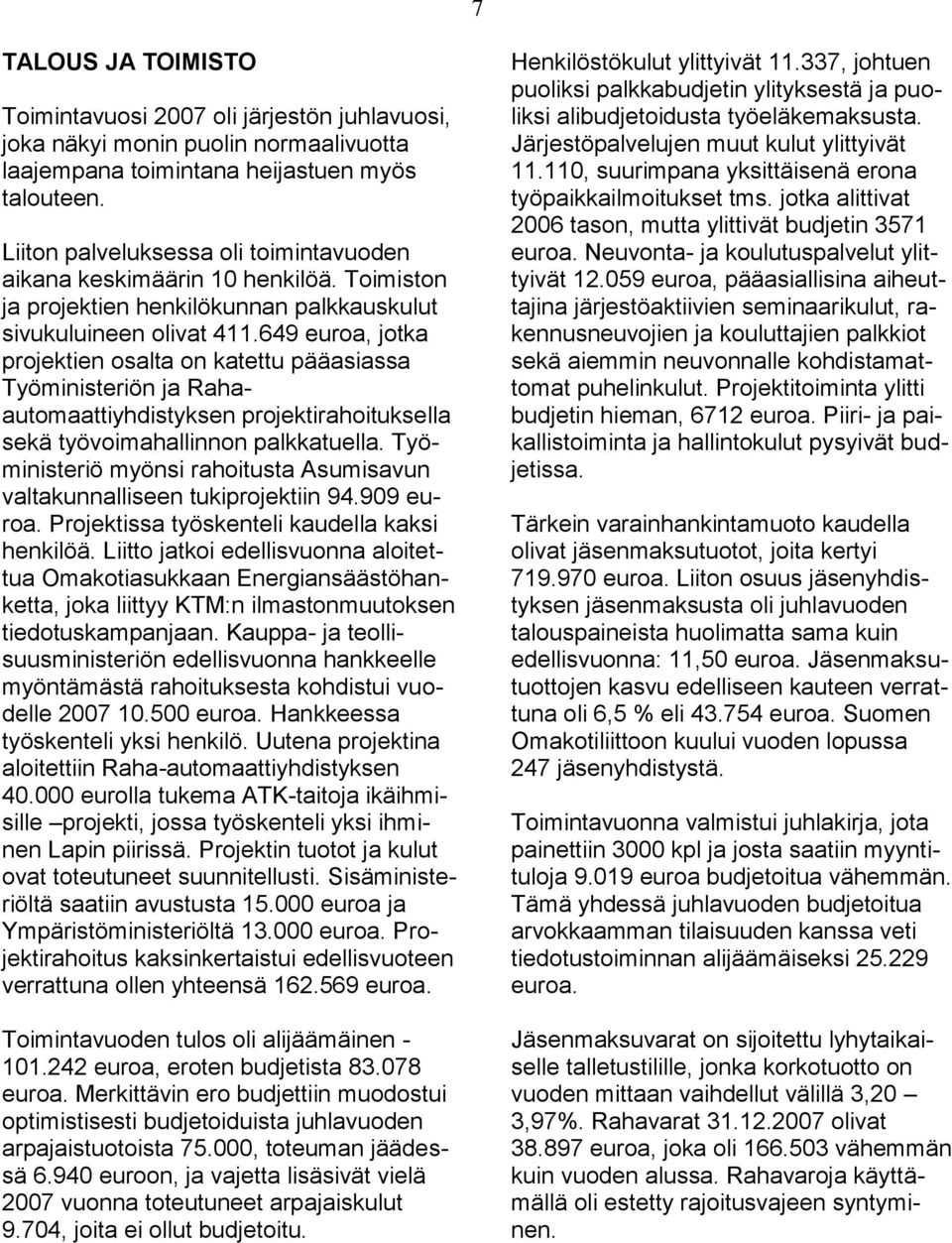 649 euroa, jotka projektien osalta on katettu pääasiassa Työministeriön ja Rahaautomaattiyhdistyksen projektirahoituksella sekä työvoimahallinnon palkkatuella.