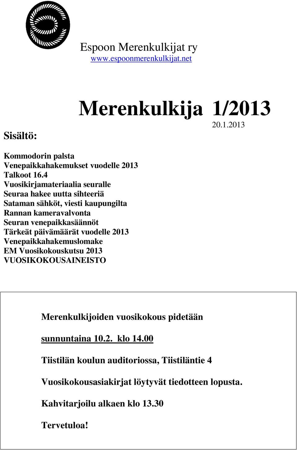 päivämäärät vuodelle 2013 Venepaikkahakemuslomake EM Vuosikokouskutsu 2013 VUOSIKOKOUSAINEISTO Merenkulkijoiden vuosikokous pidetään sunnuntaina 10.2. klo 14.