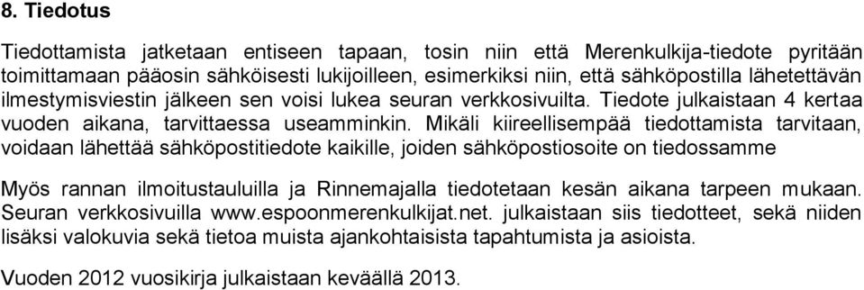 Mikäli kiireellisempää tiedottamista tarvitaan, voidaan lähettää sähköpostitiedote kaikille, joiden sähköpostiosoite on tiedossamme Myös rannan ilmoitustauluilla ja Rinnemajalla tiedotetaan