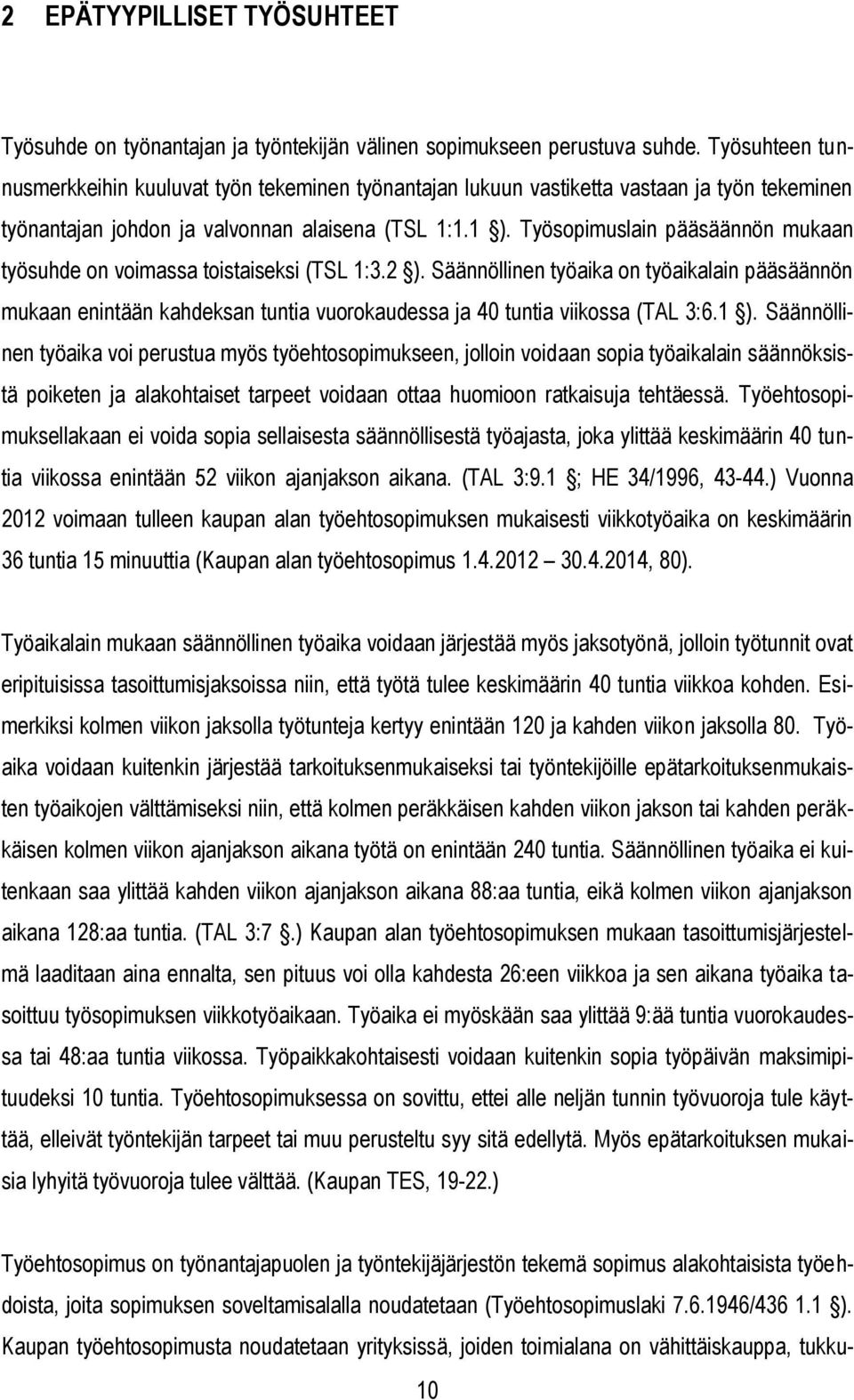 Työsopimuslain pääsäännön mukaan työsuhde on voimassa toistaiseksi (TSL 1:3.2 ).
