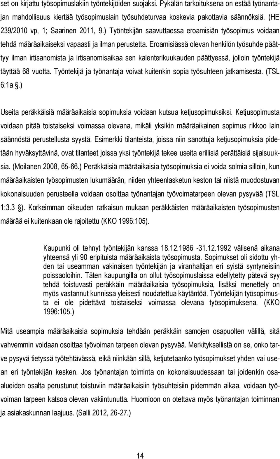 Eroamisiässä olevan henkilön työsuhde päättyy ilman irtisanomista ja irtisanomisaikaa sen kalenterikuukauden päättyessä, jolloin työntekijä täyttää 68 vuotta.