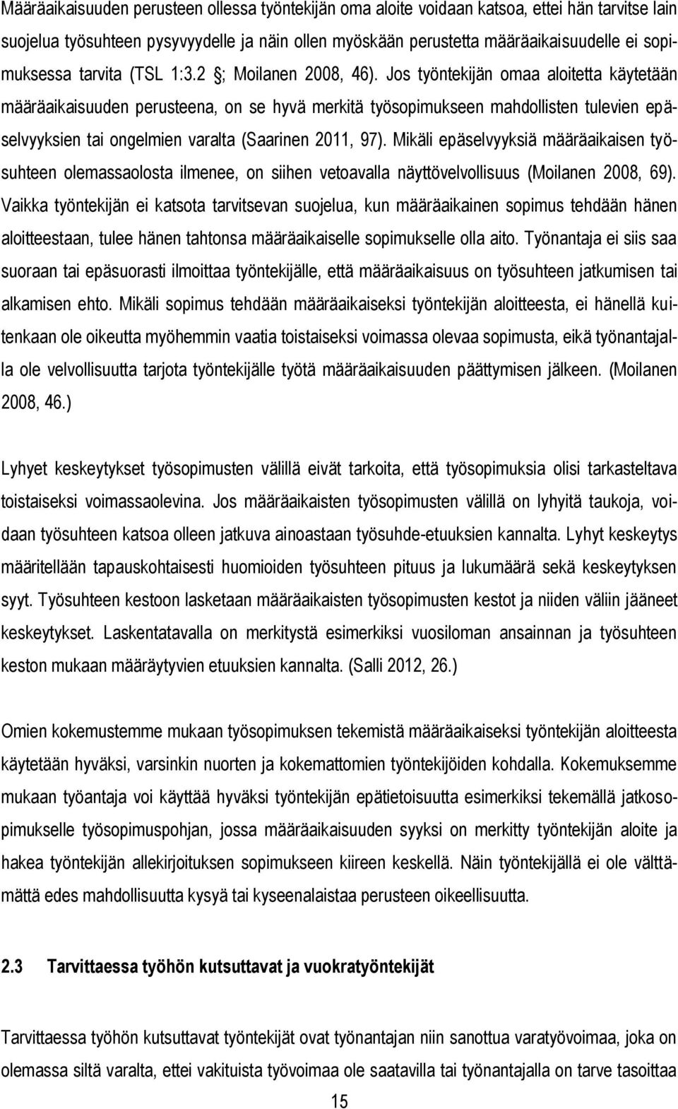 Jos työntekijän omaa aloitetta käytetään määräaikaisuuden perusteena, on se hyvä merkitä työsopimukseen mahdollisten tulevien epäselvyyksien tai ongelmien varalta (Saarinen 2011, 97).