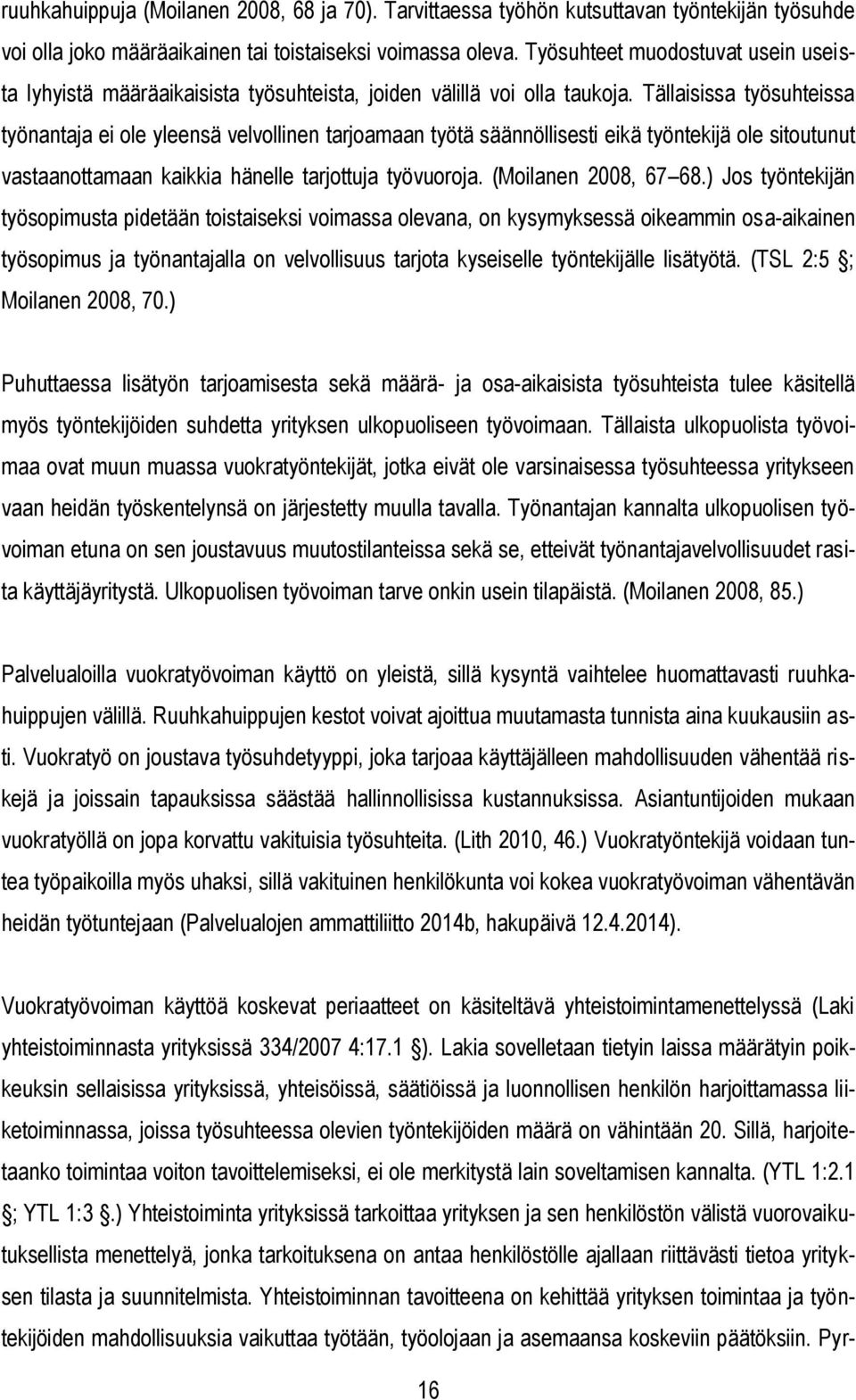 Tällaisissa työsuhteissa työnantaja ei ole yleensä velvollinen tarjoamaan työtä säännöllisesti eikä työntekijä ole sitoutunut vastaanottamaan kaikkia hänelle tarjottuja työvuoroja.