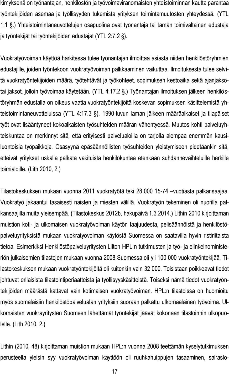 Vuokratyövoiman käyttöä harkitessa tulee työnantajan ilmoittaa asiasta niiden henkilöstöryhmien edustajille, joiden työntekoon vuokratyövoiman palkkaaminen vaikuttaa.