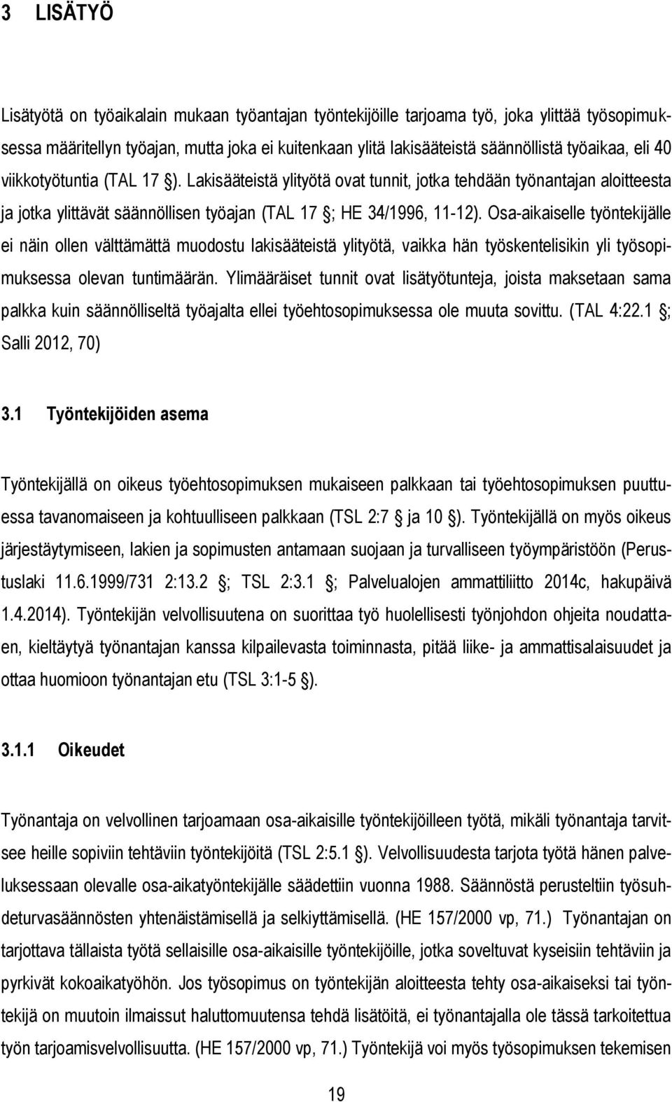 Osa-aikaiselle työntekijälle ei näin ollen välttämättä muodostu lakisääteistä ylityötä, vaikka hän työskentelisikin yli työsopimuksessa olevan tuntimäärän.