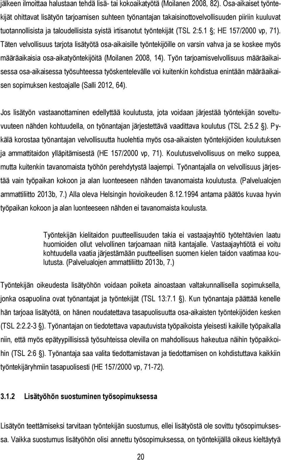 1 ; HE 157/2000 vp, 71). Täten velvollisuus tarjota lisätyötä osa-aikaisille työntekijöille on varsin vahva ja se koskee myös määräaikaisia osa-aikatyöntekijöitä (Moilanen 2008, 14).