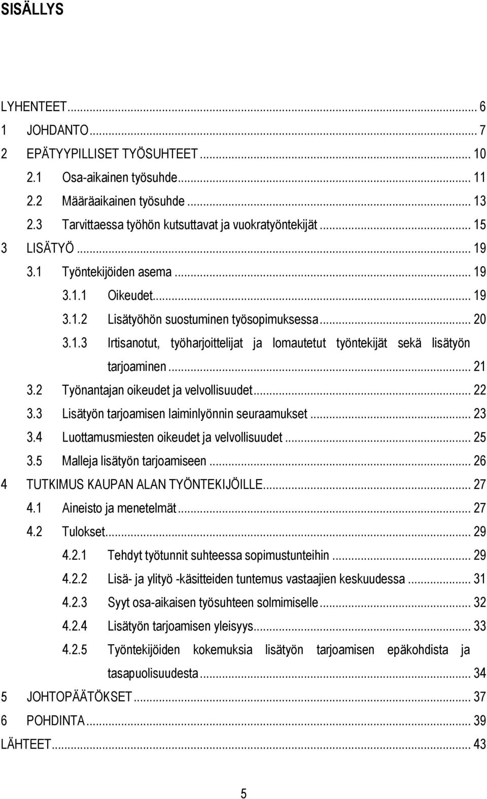 .. 21 3.2 Työnantajan oikeudet ja velvollisuudet... 22 3.3 Lisätyön tarjoamisen laiminlyönnin seuraamukset... 23 3.4 Luottamusmiesten oikeudet ja velvollisuudet... 25 3.