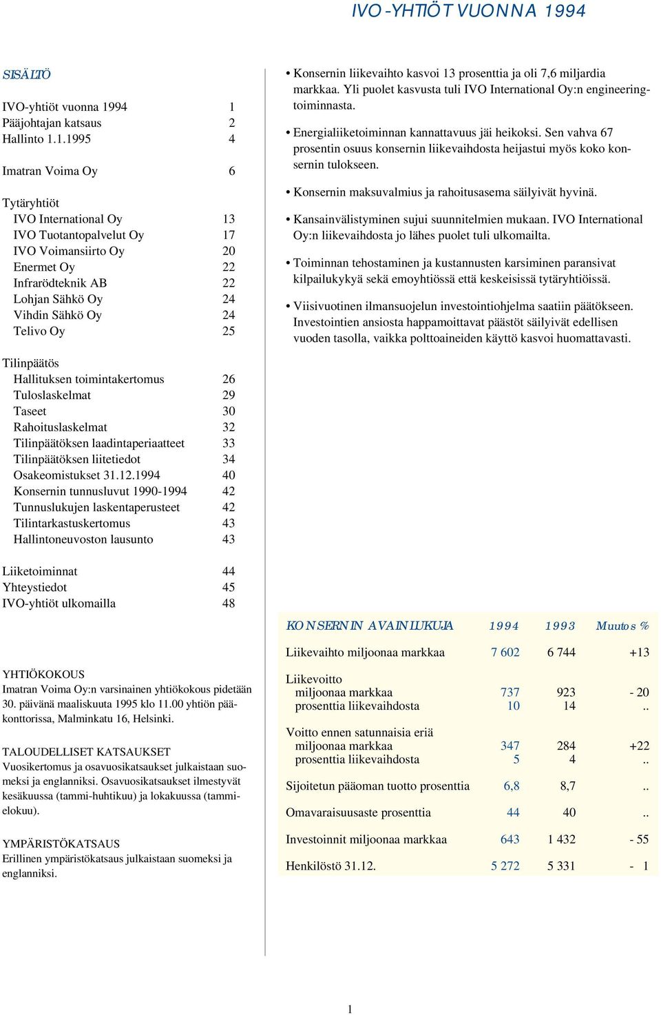 94 1 Pääjohtajan katsaus 2 Hallinto 1.1.1995 4 Imatran Voima Oy 6 Tytäryhtiöt IVO International Oy 13 IVO Tuotantopalvelut Oy 17 IVO Voimansiirto Oy 20 Enermet Oy 22 Infrarödteknik AB 22 Lohjan Sähkö