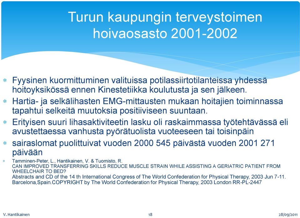 Erityisen suuri lihasaktiviteetin lasku oli raskaimmassa työtehtävässä eli avustettaessa vanhusta pyörätuolista vuoteeseen tai toisinpäin sairaslomat puolittuivat vuoden 2000 545 päivästä vuoden 2001