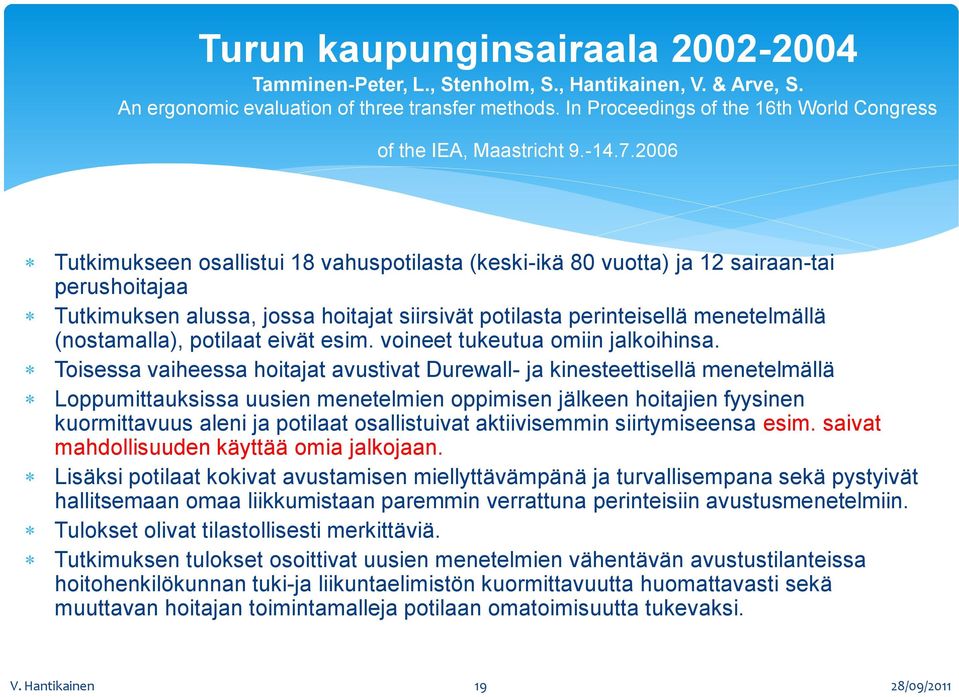 2006 Tutkimukseen osallistui 18 vahuspotilasta (keski-ikä 80 vuotta) ja 12 sairaan-tai perushoitajaa Tutkimuksen alussa, jossa hoitajat siirsivät potilasta perinteisellä menetelmällä (nostamalla),