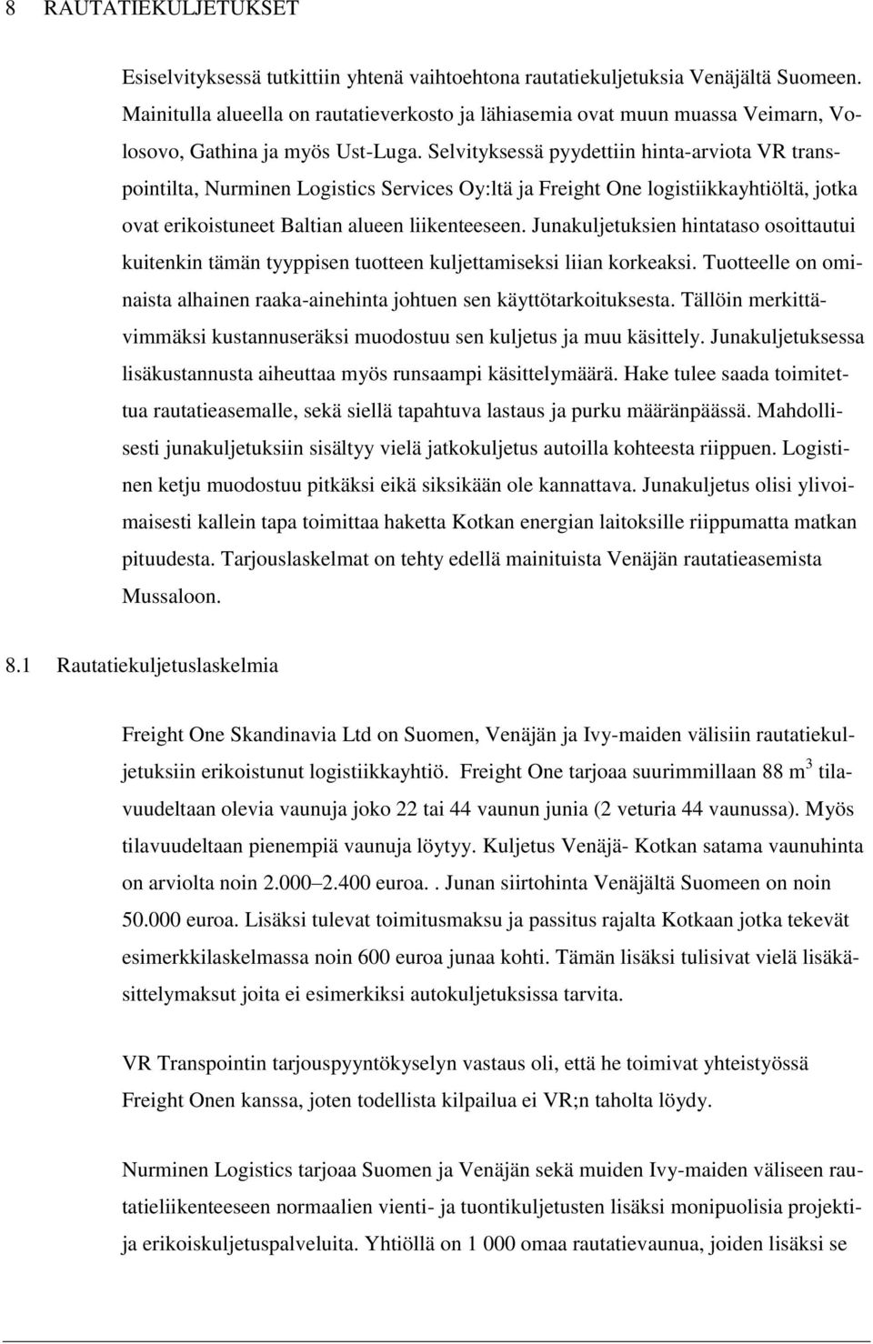 Selvityksessä pyydettiin hinta-arviota VR transpointilta, Nurminen Logistics Services Oy:ltä ja Freight One logistiikkayhtiöltä, jotka ovat erikoistuneet Baltian alueen liikenteeseen.