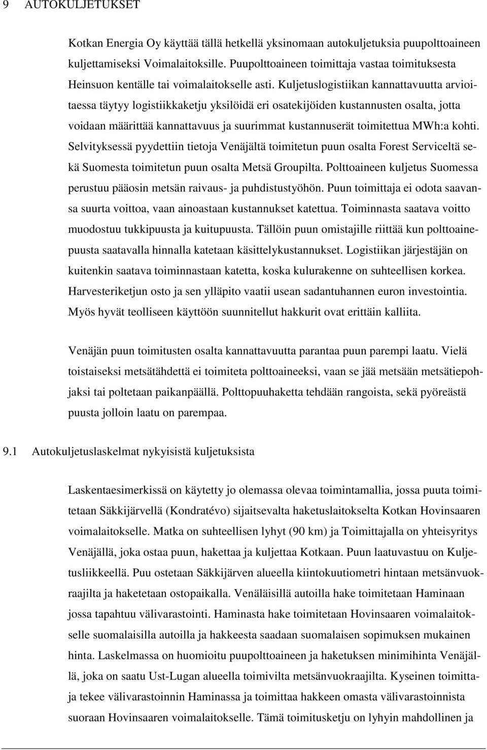 Kuljetuslogistiikan kannattavuutta arvioitaessa täytyy logistiikkaketju yksilöidä eri osatekijöiden kustannusten osalta, jotta voidaan määrittää kannattavuus ja suurimmat kustannuserät toimitettua