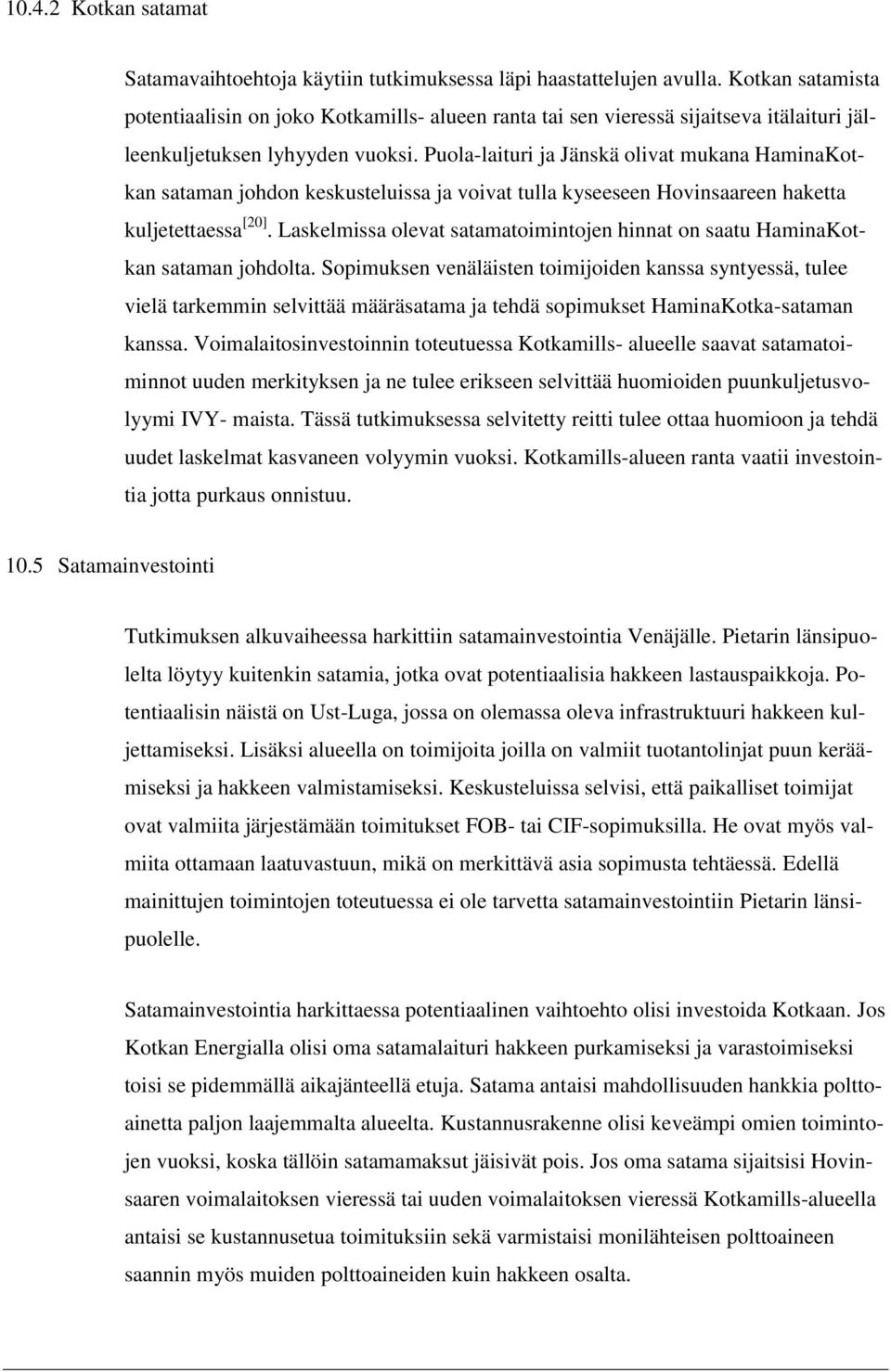 Puola-laituri ja Jänskä olivat mukana HaminaKotkan sataman johdon keskusteluissa ja voivat tulla kyseeseen Hovinsaareen haketta kuljetettaessa [20].