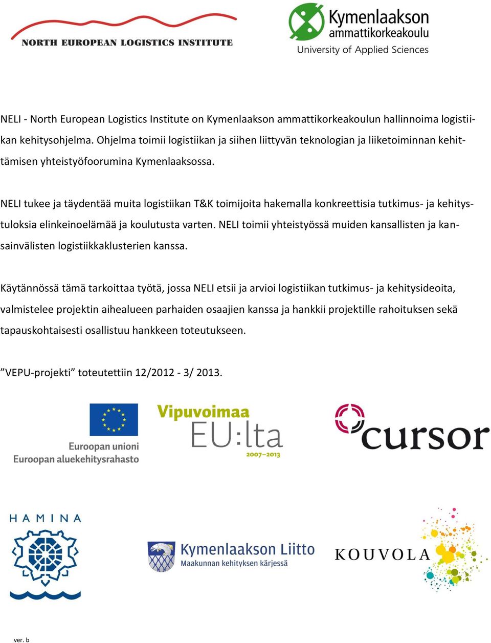 NELI tukee ja täydentää muita logistiikan T&K toimijoita hakemalla konkreettisia tutkimus- ja kehitystuloksia elinkeinoelämää ja koulutusta varten.