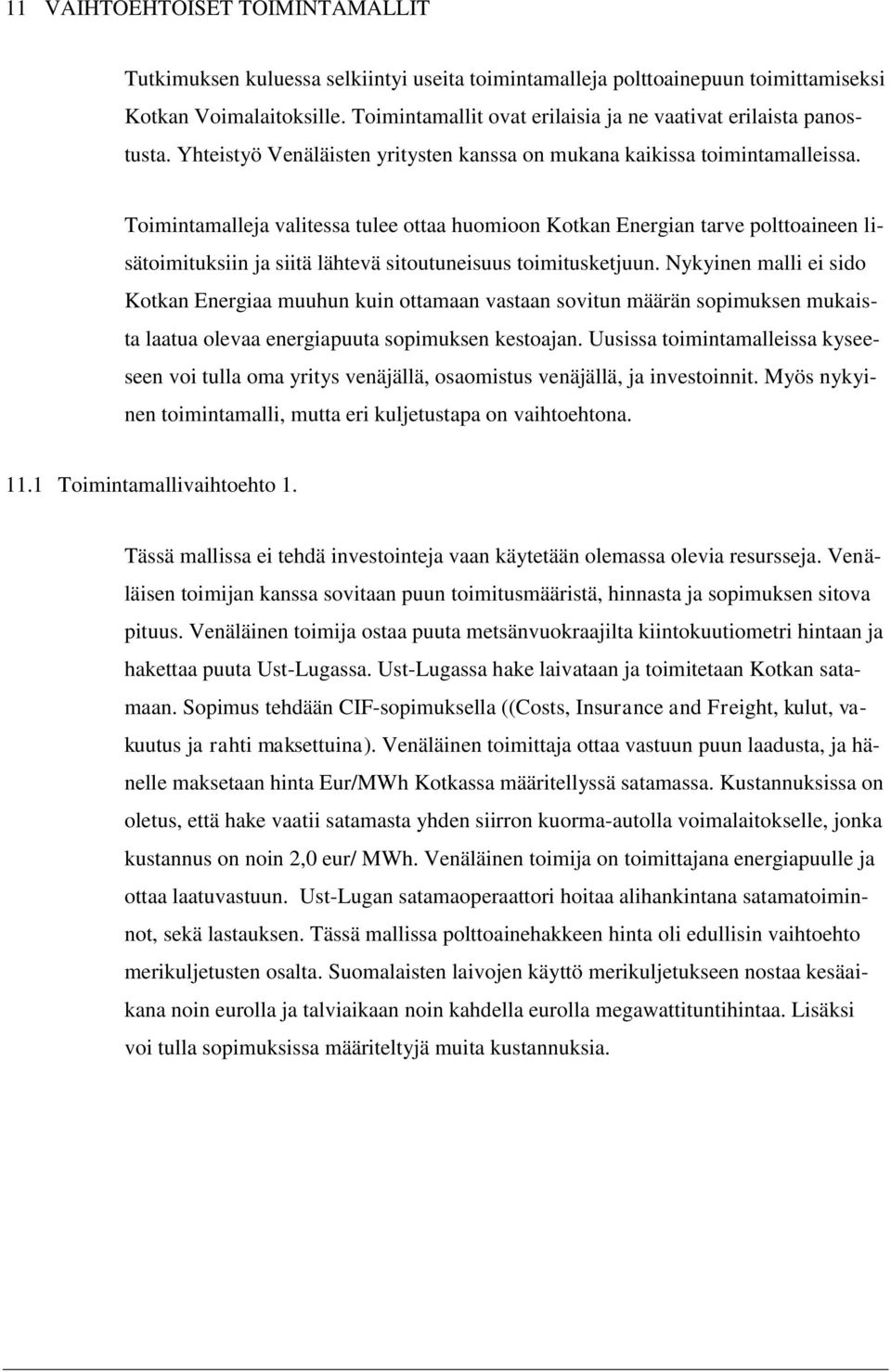 Toimintamalleja valitessa tulee ottaa huomioon Kotkan Energian tarve polttoaineen lisätoimituksiin ja siitä lähtevä sitoutuneisuus toimitusketjuun.