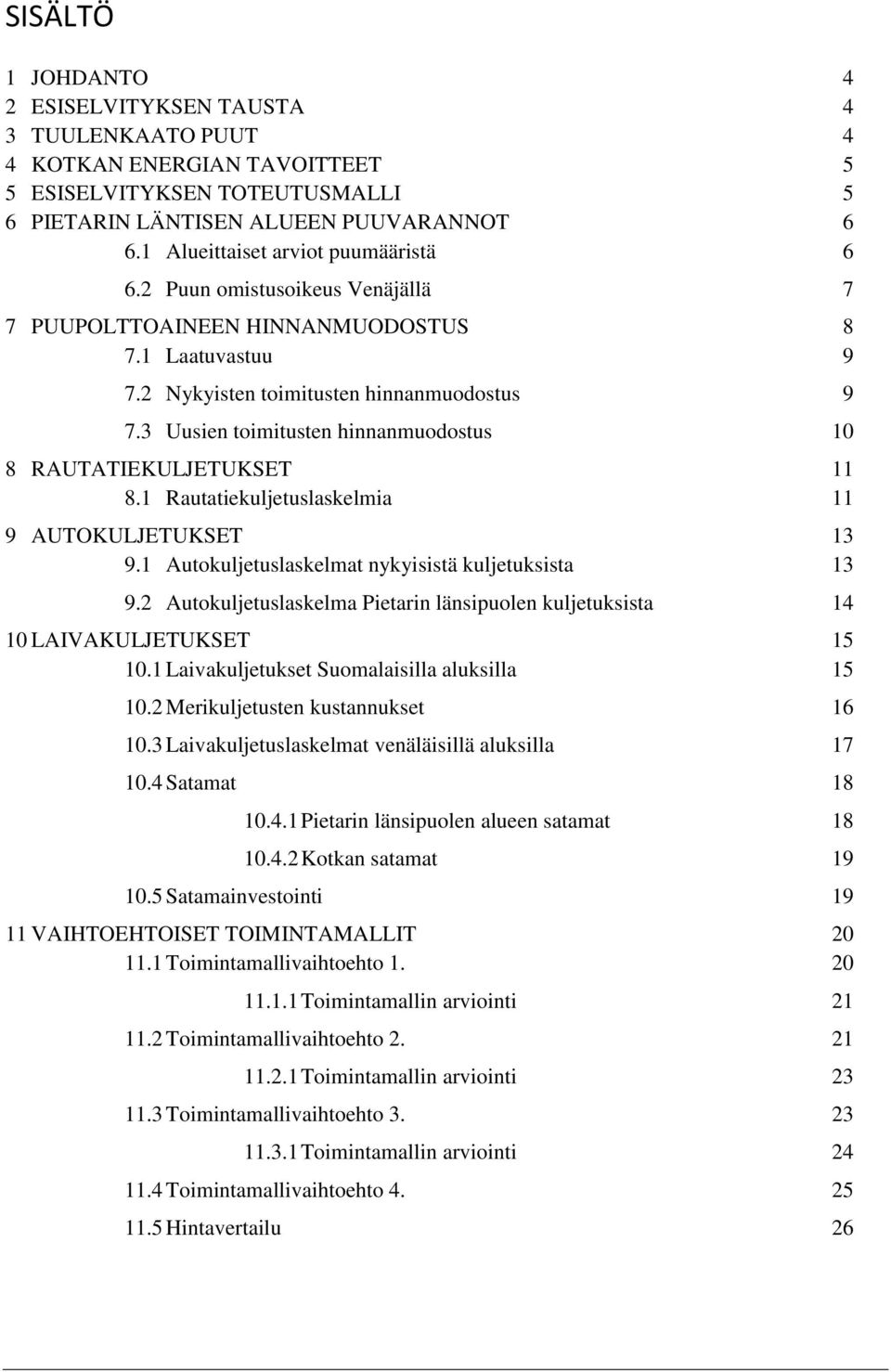 3 Uusien toimitusten hinnanmuodostus 10 8 RAUTATIEKULJETUKSET 11 8.1 Rautatiekuljetuslaskelmia 11 9 AUTOKULJETUKSET 13 9.1 Autokuljetuslaskelmat nykyisistä kuljetuksista 13 9.