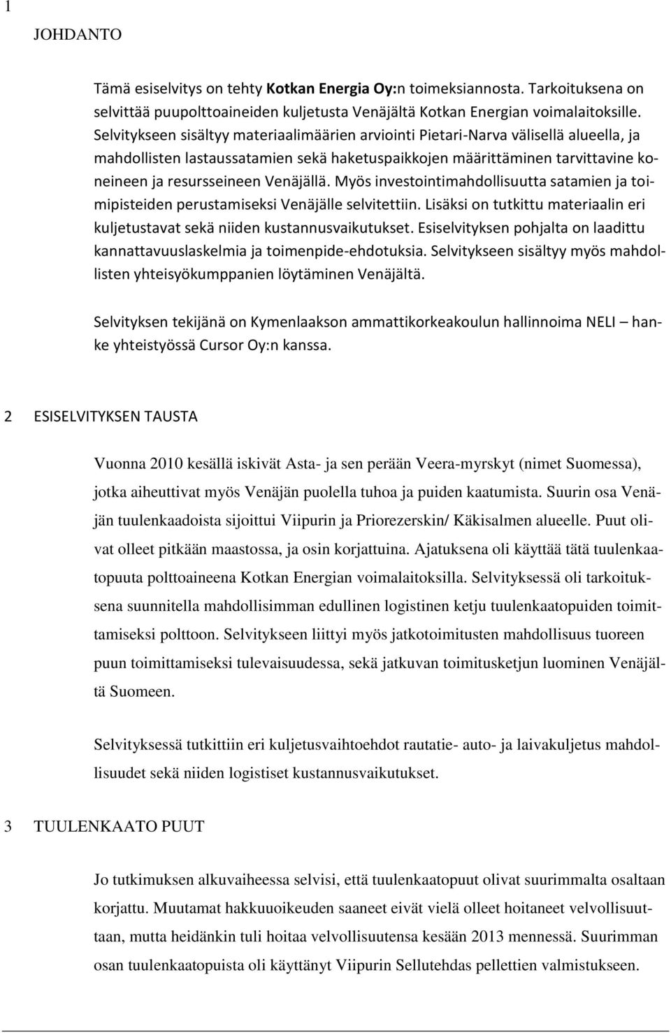 Venäjällä. Myös investointimahdollisuutta satamien ja toimipisteiden perustamiseksi Venäjälle selvitettiin. Lisäksi on tutkittu materiaalin eri kuljetustavat sekä niiden kustannusvaikutukset.