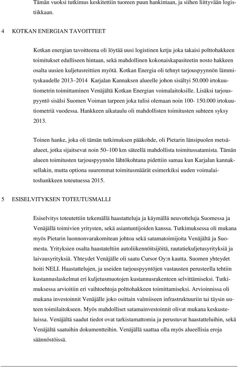 hakkeen osalta uusien kuljetusreittien myötä. Kotkan Energia oli tehnyt tarjouspyynnön lämmityskaudelle 2013 2014 Karjalan Kannaksen alueelle johon sisältyi 50.