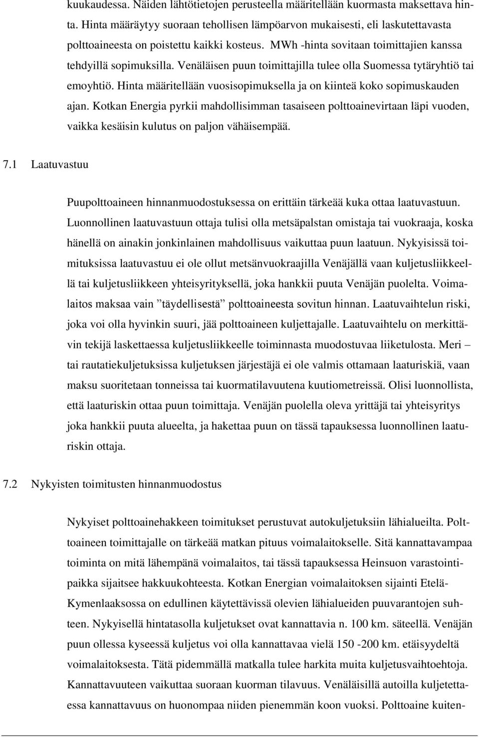 Venäläisen puun toimittajilla tulee olla Suomessa tytäryhtiö tai emoyhtiö. Hinta määritellään vuosisopimuksella ja on kiinteä koko sopimuskauden ajan.