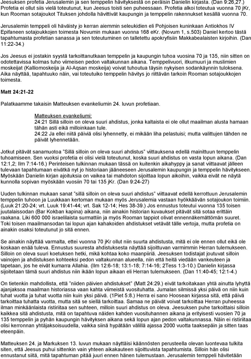 Jerusalemin temppeli oli häväisty jo kerran aiemmin seleukidien eli Pohjoisen kuninkaan Antiokhos IV Epifaneen sotajoukkojen toimesta Novumin mukaan vuonna 168 ekr. (Novum 1, s.