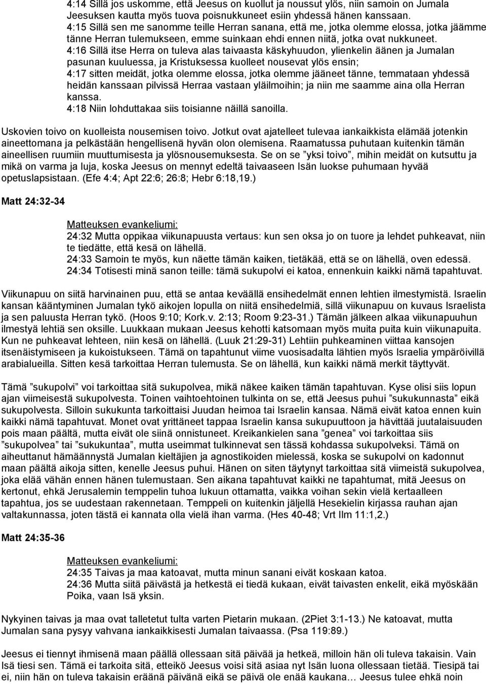 4:16 Sillä itse Herra on tuleva alas taivaasta käskyhuudon, ylienkelin äänen ja Jumalan pasunan kuuluessa, ja Kristuksessa kuolleet nousevat ylös ensin; 4:17 sitten meidät, jotka olemme elossa, jotka