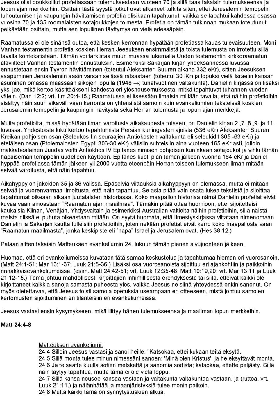 70 ja 135 roomalaisten sotajoukkojen toimesta. Profetia on tämän tulkinnan mukaan toteutunut pelkästään osittain, mutta sen lopullinen täyttymys on vielä edessäpäin.