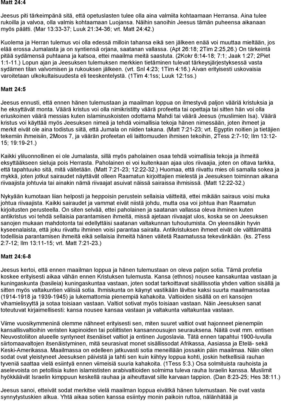 ) Kuolema ja Herran tulemus voi olla edessä milloin tahansa eikä sen jälkeen enää voi muuttaa mieltään, jos elää erossa Jumalasta ja on syntiensä orjana, saatanan vallassa. (Apt 26:18; 2Tim 2:25,26.