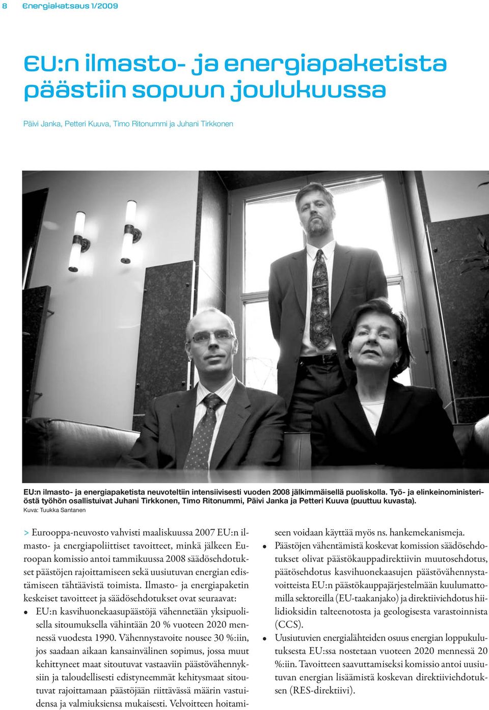 Kuva: Tuukka Santanen > Eurooppa-neuvosto vahvisti maaliskuussa 2007 EU:n ilmasto- ja energiapoliittiset tavoitteet, minkä jälkeen Euroopan komissio antoi tammikuussa 2008 säädösehdotukset päästöjen