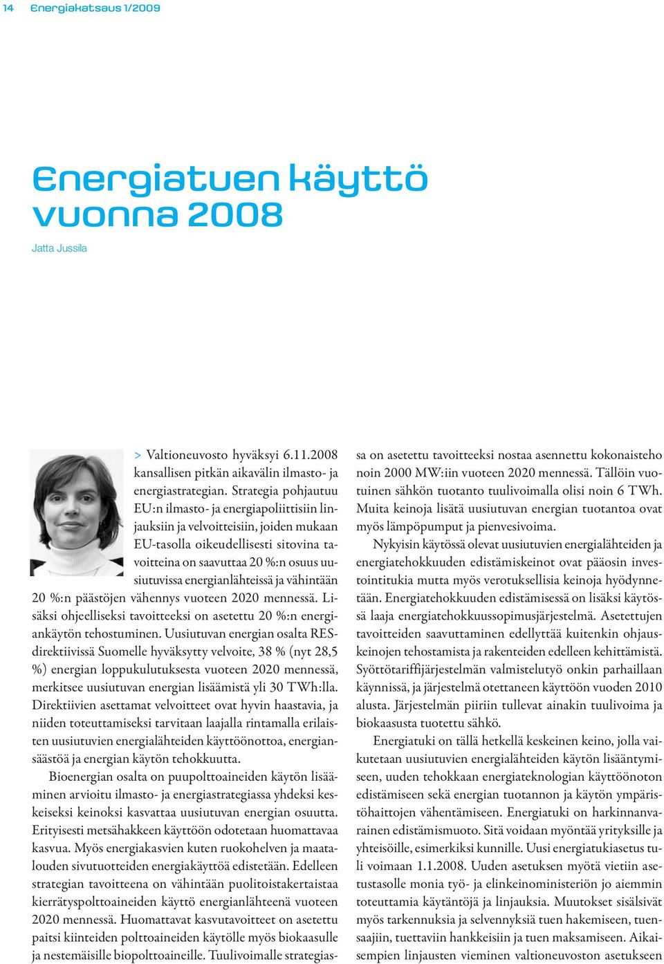 energianlähteissä ja vähintään 20 %:n päästöjen vähennys vuoteen 2020 mennessä. Lisäksi ohjeelliseksi tavoitteeksi on asetettu 20 %:n energiankäytön tehostuminen.