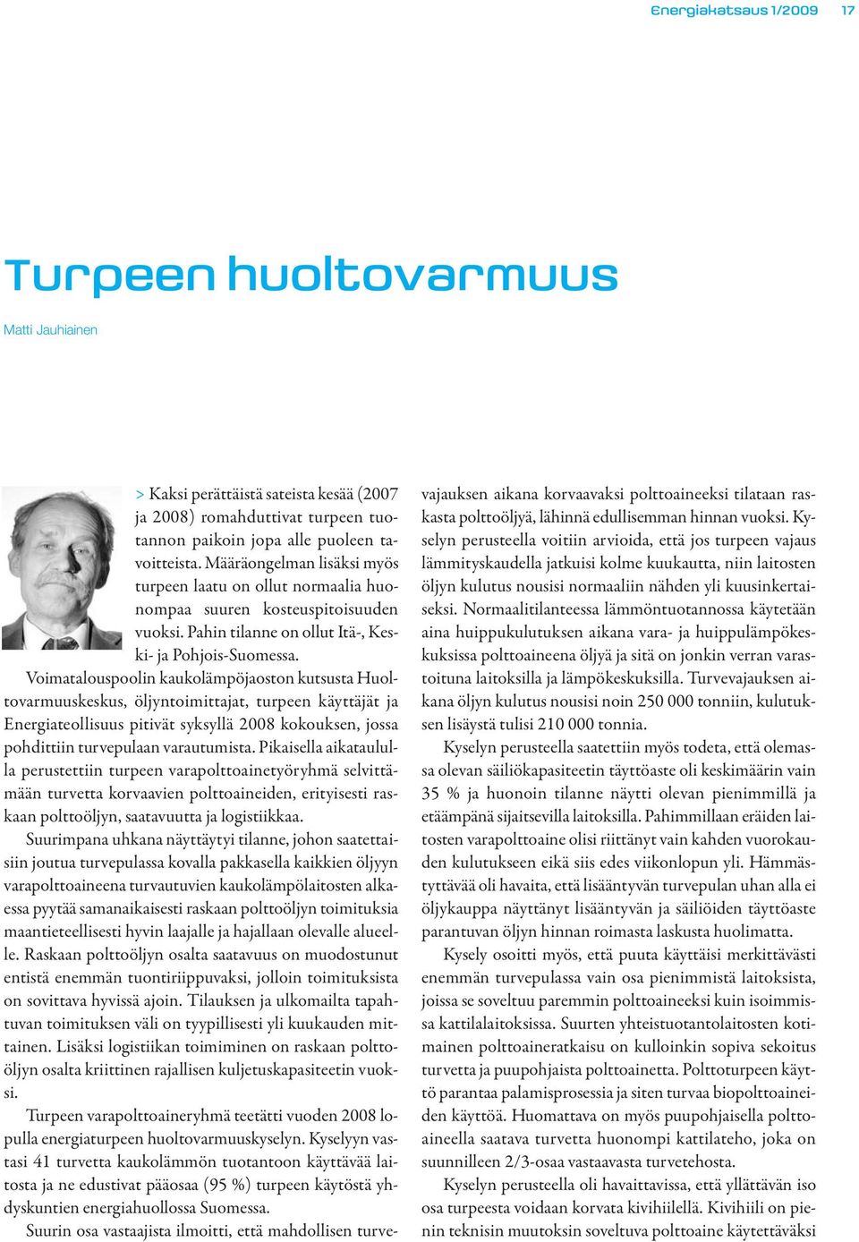 Voimatalouspoolin kaukolämpöjaoston kutsusta Huoltovarmuuskeskus, öljyntoimittajat, turpeen käyttäjät ja Energiateollisuus pitivät syksyllä 2008 kokouksen, jossa pohdittiin turvepulaan varautumista.