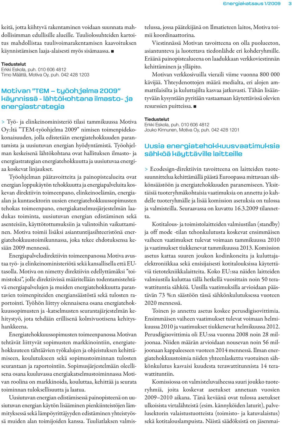 042 428 1203 Motivan TEM työohjelma 2009 käynnissä - lähtökohtana ilmasto- ja energiastrategia > Työ- ja elinkeinoministeriö tilasi tammikuussa Motiva Oy:ltä TEM-työohjelma 2009 nimisen