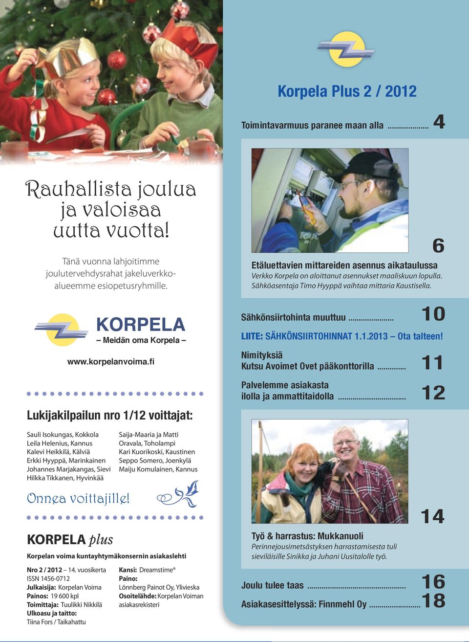 .. 10 Meidän oma Korpela www.korpelanvoima.fi Liite: Sähkönsiirtohinnat 1.1.2013 Ota talteen! Nimityksiä Kutsu Avoimet Ovet pääkonttorilla... 11 Palvelemme asiakasta ilolla ja ammattitaidolla.