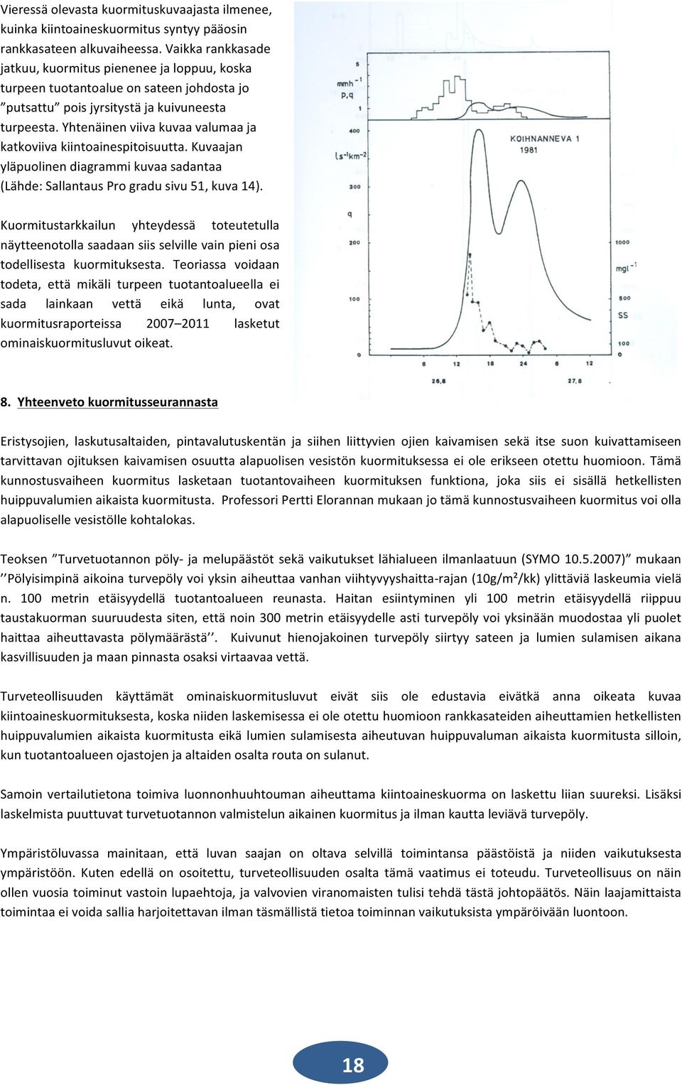 Yhtenäinen viiva kuvaa valumaa ja katkoviiva kiintoainespitoisuutta. Kuvaajan yläpuolinen diagrammi kuvaa sadantaa (Lähde: Sallantaus Pro gradu sivu 51, kuva 14).