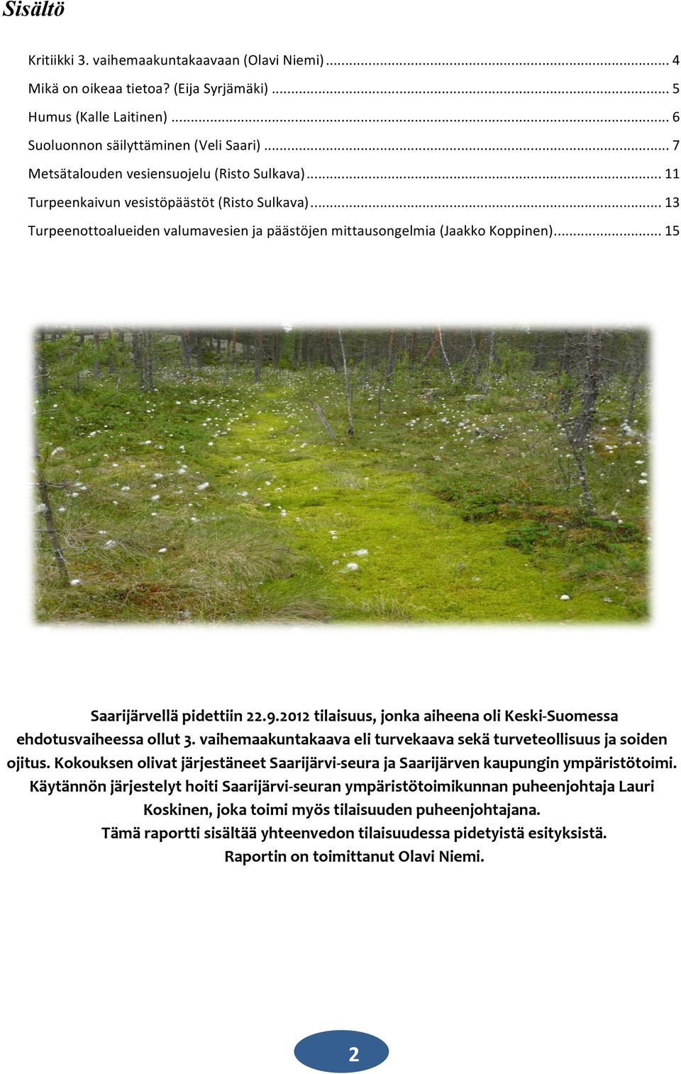 .. 15 Saarijärvellä pidettiin 22.9.2012 tilaisuus, jonka aiheena oli Keski- Suomessa ehdotusvaiheessa ollut 3. vaihemaakuntakaava eli turvekaava sekä turveteollisuus ja soiden ojitus.