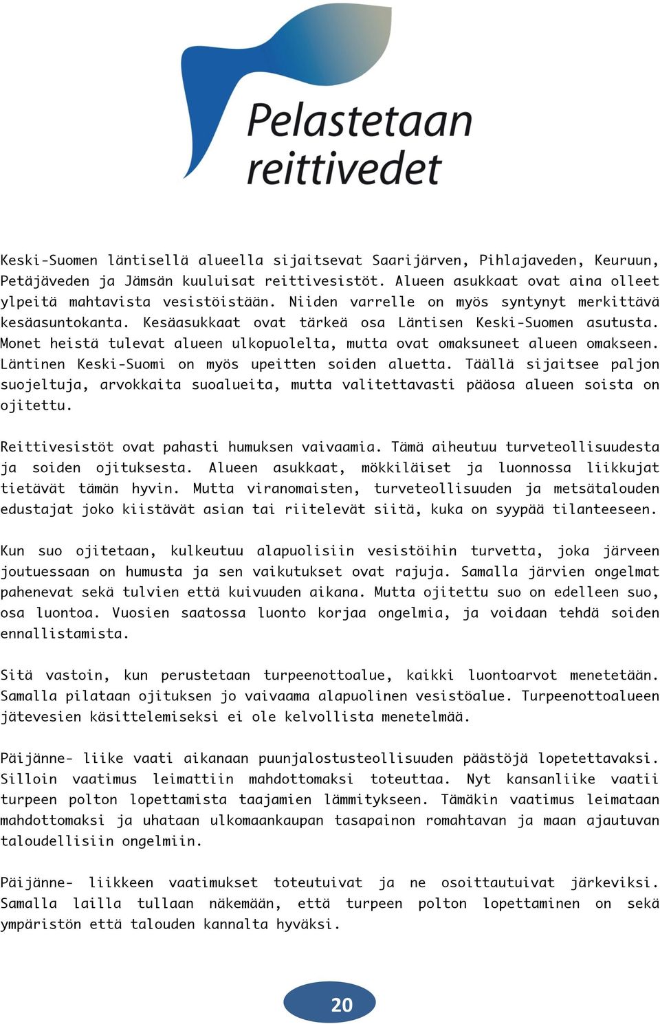 Monet heistä tulevat alueen ulkopuolelta, mutta ovat omaksuneet alueen omakseen. Läntinen Keski-Suomi on myös upeitten soiden aluetta.