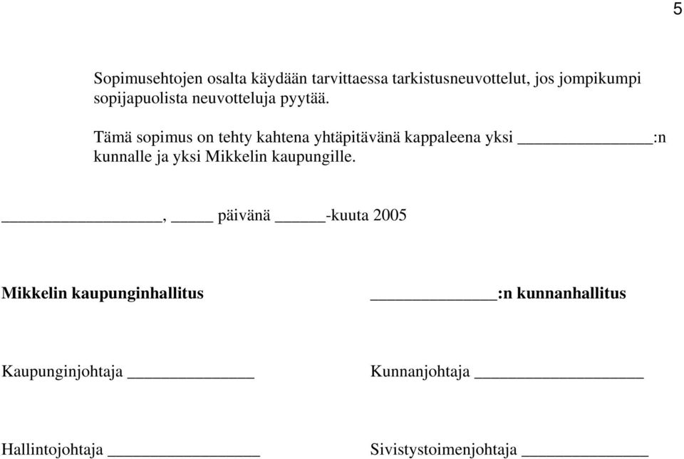 Tämä sopimus on tehty kahtena yhtäpitävänä kappaleena yksi :n kunnalle ja yksi Mikkelin