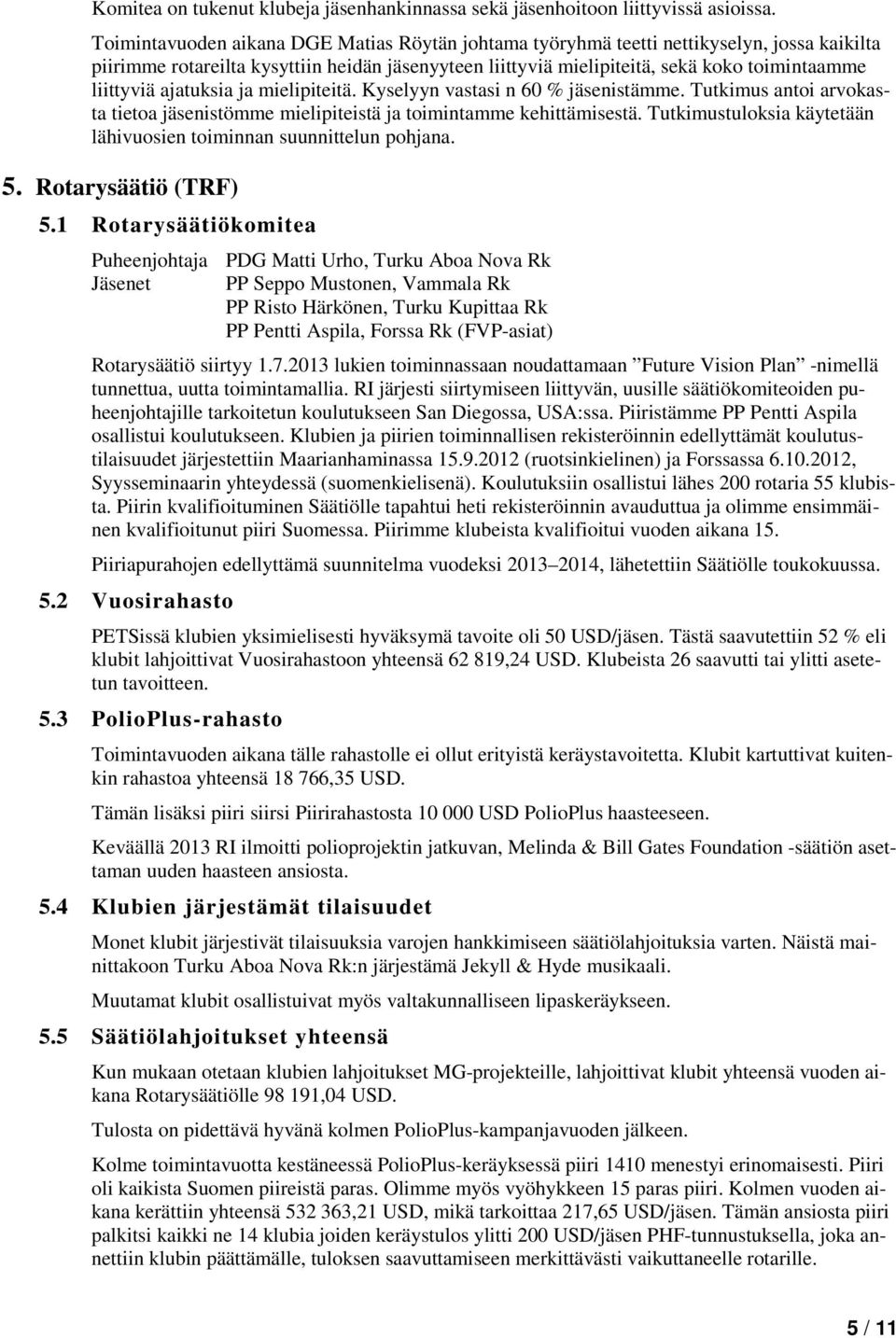 ajatuksia ja mielipiteitä. Kyselyyn vastasi n 60 % jäsenistämme. Tutkimus antoi arvokasta tietoa jäsenistömme mielipiteistä ja toimintamme kehittämisestä.