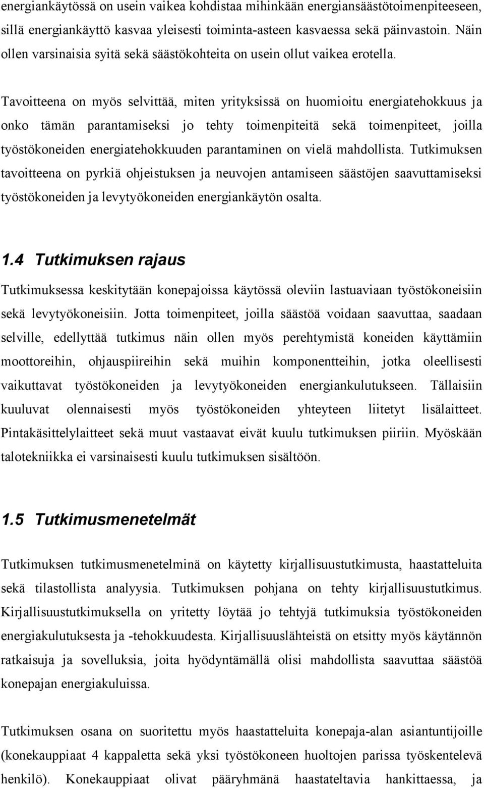 Tavoitteena on myös selvittää, miten yrityksissä on huomioitu energiatehokkuus ja onko tämän parantamiseksi jo tehty toimenpiteitä sekä toimenpiteet, joilla työstökoneiden energiatehokkuuden