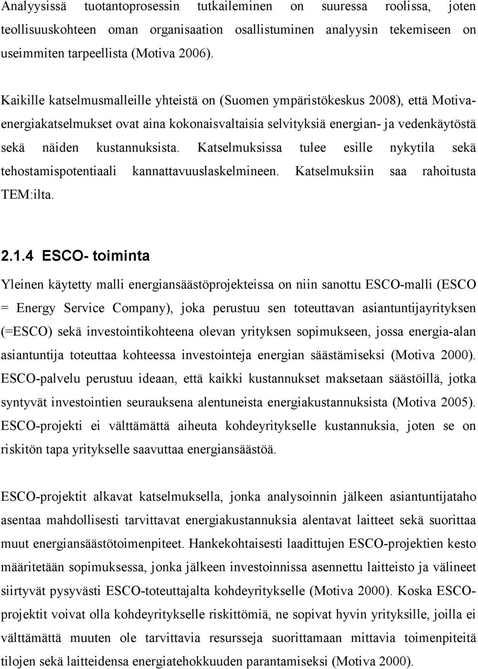 Katselmuksissa tulee esille nykytila sekä tehostamispotentiaali kannattavuuslaskelmineen. Katselmuksiin saa rahoitusta TEM:ilta. 2.1.