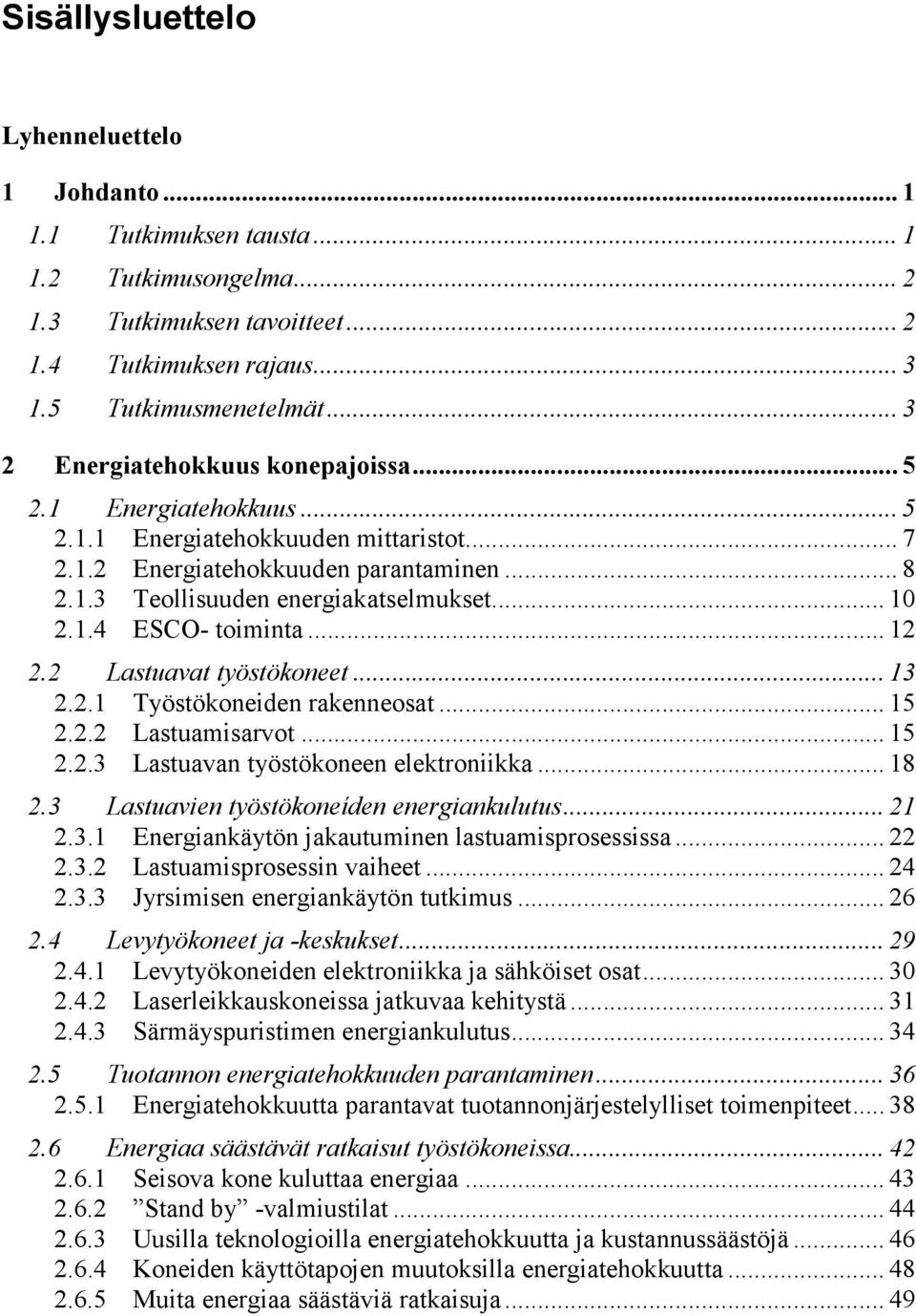 1.4 ESCO- toiminta... 12 2.2 Lastuavat työstökoneet... 13 2.2.1 Työstökoneiden rakenneosat... 15 2.2.2 Lastuamisarvot... 15 2.2.3 Lastuavan työstökoneen elektroniikka... 18 2.