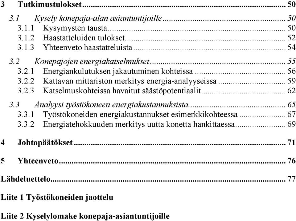 .. 62 3.3 Analyysi työstökoneen energiakustannuksista... 65 3.3.1 Työstökoneiden energiakustannukset esimerkkikohteessa... 67 3.3.2 Energiatehokkuuden merkitys uutta konetta hankittaessa.