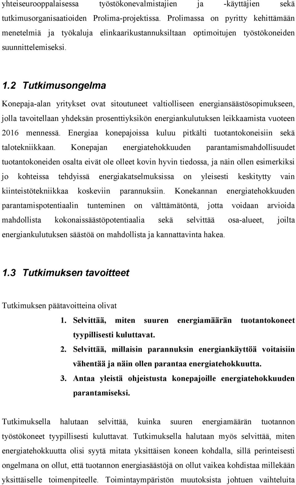 2 Tutkimusongelma Konepaja-alan yritykset ovat sitoutuneet valtiolliseen energiansäästösopimukseen, jolla tavoitellaan yhdeksän prosenttiyksikön energiankulutuksen leikkaamista vuoteen 2016 mennessä.