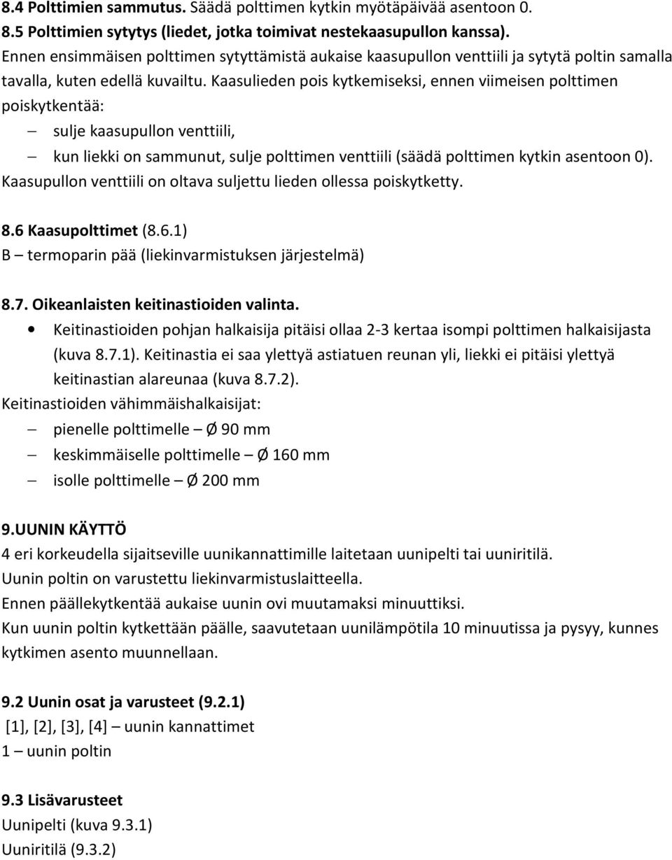 Kaasulieden pois kytkemiseksi, ennen viimeisen polttimen poiskytkentää: sulje kaasupullon venttiili, kun liekki on sammunut, sulje polttimen venttiili (säädä polttimen kytkin asentoon 0).