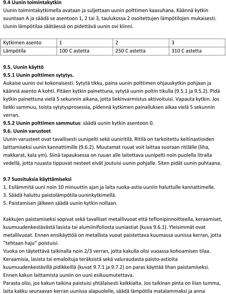 Kytkimen asento 1 2 3 Lämpötila 100 C astetta 250 C astetta 310 C astetta 9.5. Uunin käyttö 9.5.1 Uunin polttimen sytytys. Aukaise uunin ovi kokonaisesti.