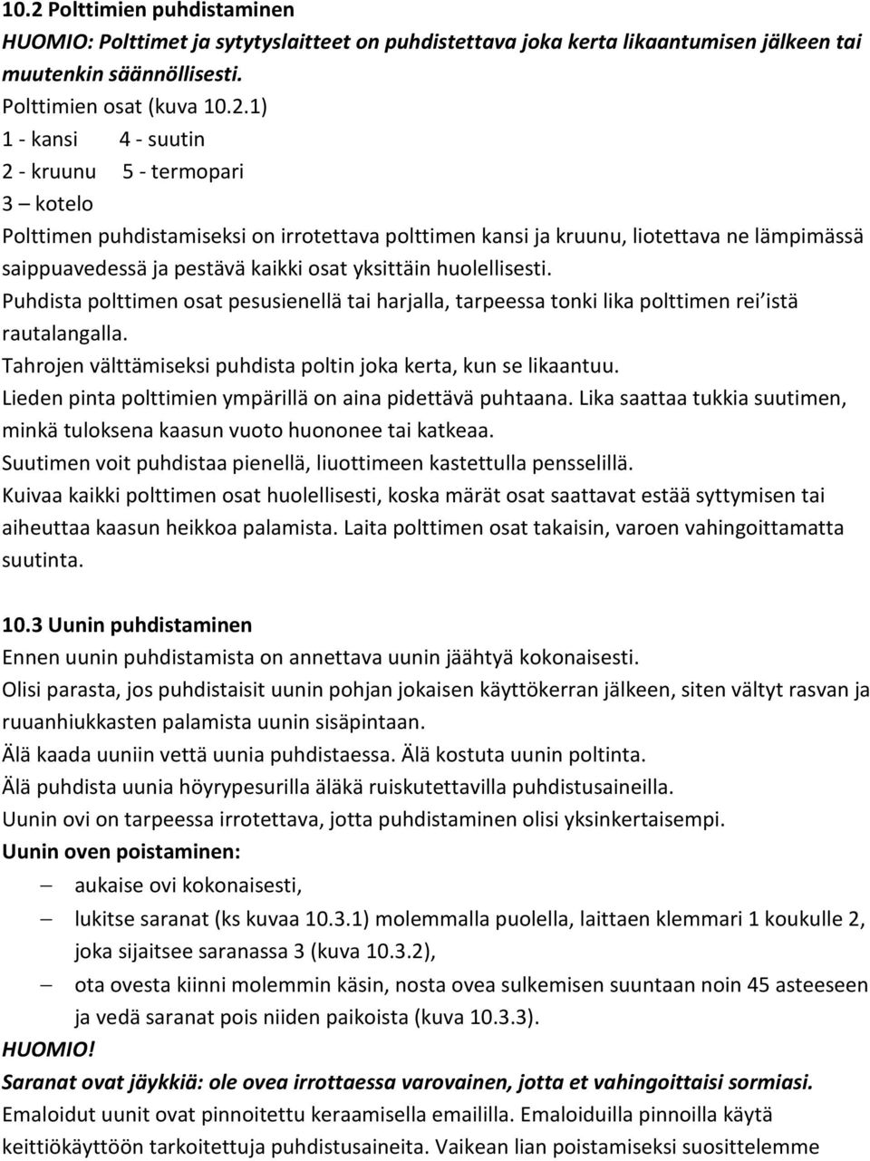Puhdista polttimen osat pesusienellä tai harjalla, tarpeessa tonki lika polttimen rei istä rautalangalla. Tahrojen välttämiseksi puhdista poltin joka kerta, kun se likaantuu.