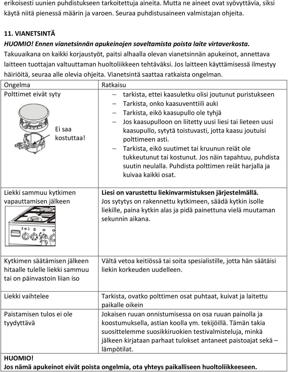 Takuuaikana on kaikki korjaustyöt, paitsi alhaalla olevan vianetsinnän apukeinot, annettava laitteen tuottajan valtuuttaman huoltoliikkeen tehtäväksi.