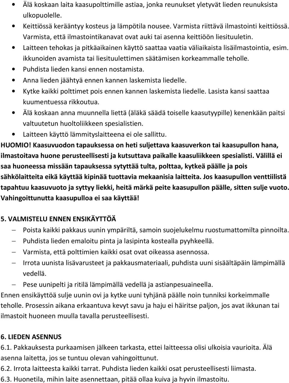 ikkunoiden avamista tai liesituulettimen säätämisen korkeammalle teholle. Puhdista lieden kansi ennen nostamista. Anna lieden jäähtyä ennen kannen laskemista liedelle.