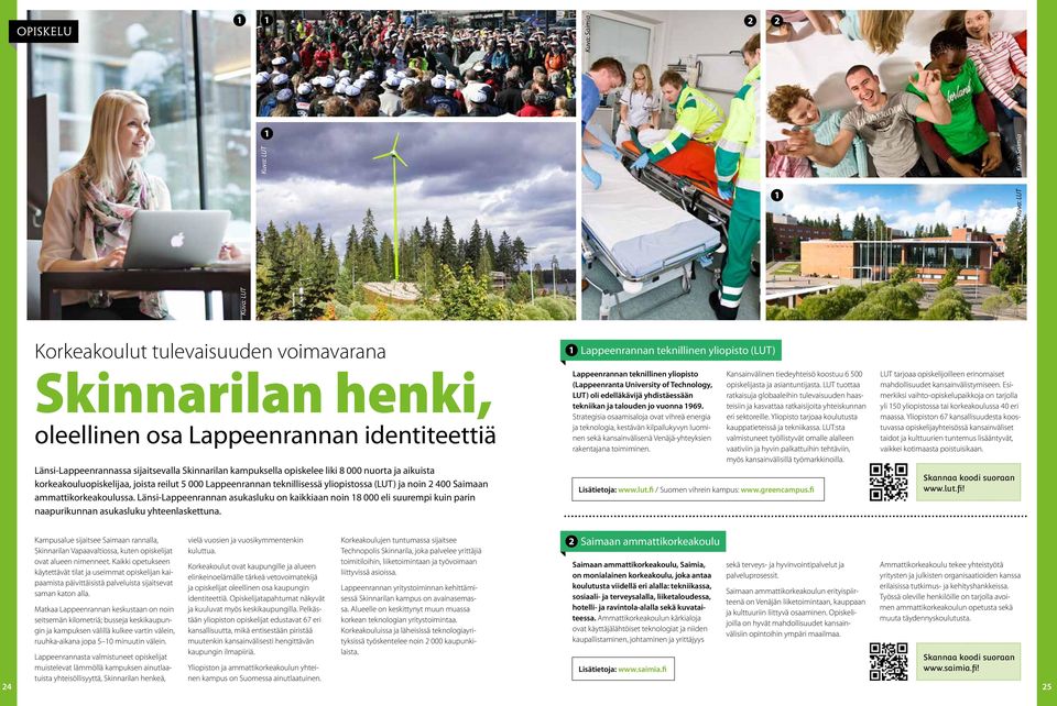 ammattikorkeakoulussa. Länsi-Lappeenrannan asukasluku on kaikkiaan noin 18 000 eli suurempi kuin parin naapurikunnan asukasluku yhteenlaskettuna.